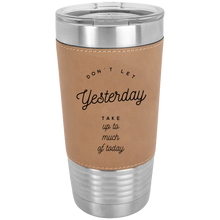 Load image into Gallery viewer, Don&#39;t Let Yesterday Take Up Polar Camel  20 oz Laserable Leatherette Tumbler
