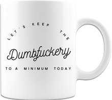 Load image into Gallery viewer, Let&#39;s Keep The Dumbfuckery To A Minimum Today Funny 11oz Coffee Mug
