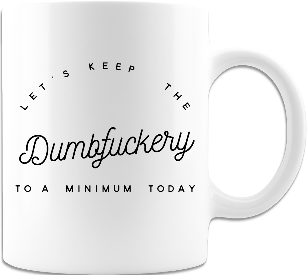 Let's Keep The Dumbfuckery To A Minimum Today Funny 11oz Coffee Mug