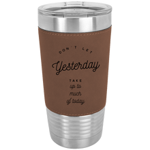 Load image into Gallery viewer, Don&#39;t Let Yesterday Take Up Polar Camel  20 oz Laserable Leatherette Tumbler
