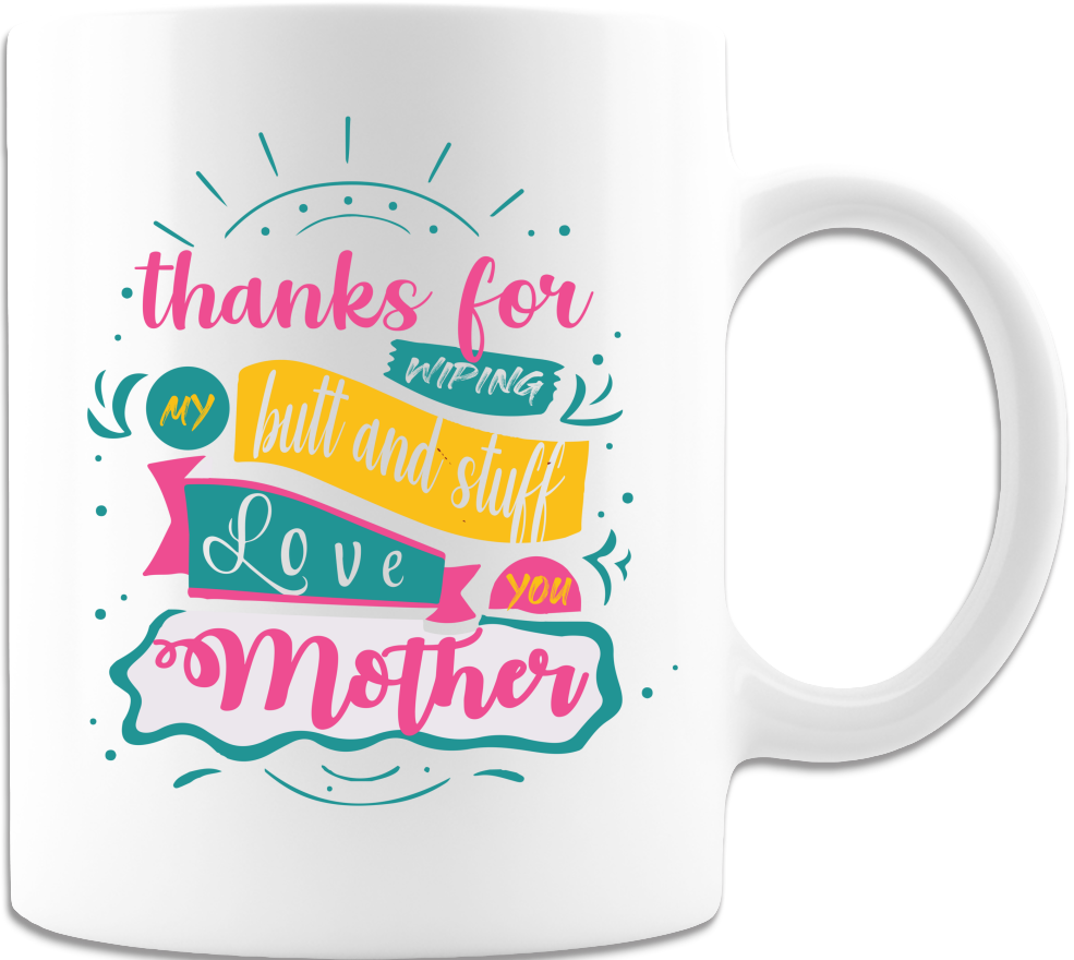 Thank You For Wiping My Butt and Stuff Mother 11oz Coffee Mug - White