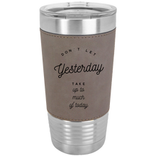 Load image into Gallery viewer, Don&#39;t Let Yesterday Take Up Polar Camel  20 oz Laserable Leatherette Tumbler
