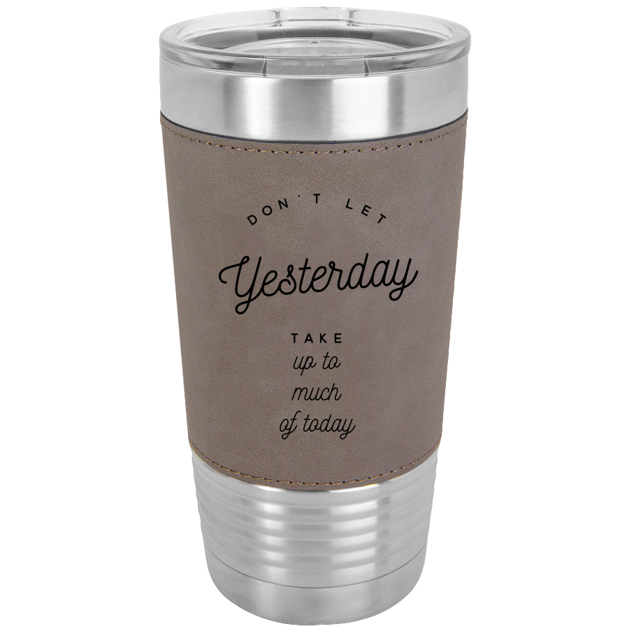 Don't Let Yesterday Take Up Polar Camel  20 oz Laserable Leatherette Tumbler