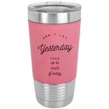 Load image into Gallery viewer, Don&#39;t Let Yesterday Take Up Polar Camel  20 oz Laserable Leatherette Tumbler
