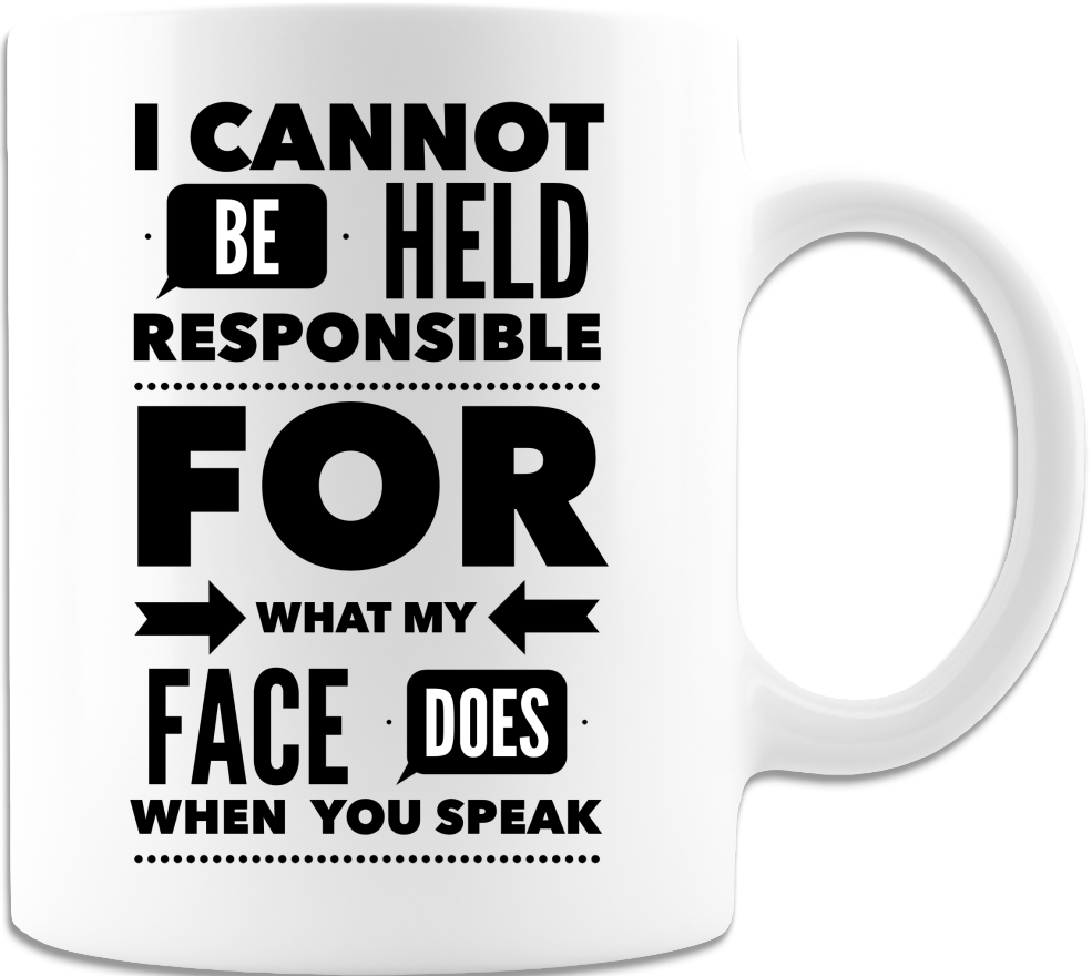 I Cannot Be Held Responsible For What My Face Does When You Speak 11oz Coffee Mug