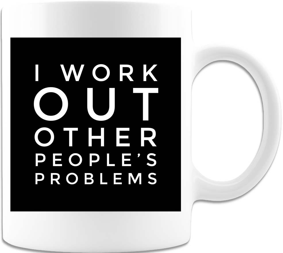 I Work Out Other People's Problems 11oz Coffee Mug Very Nice White