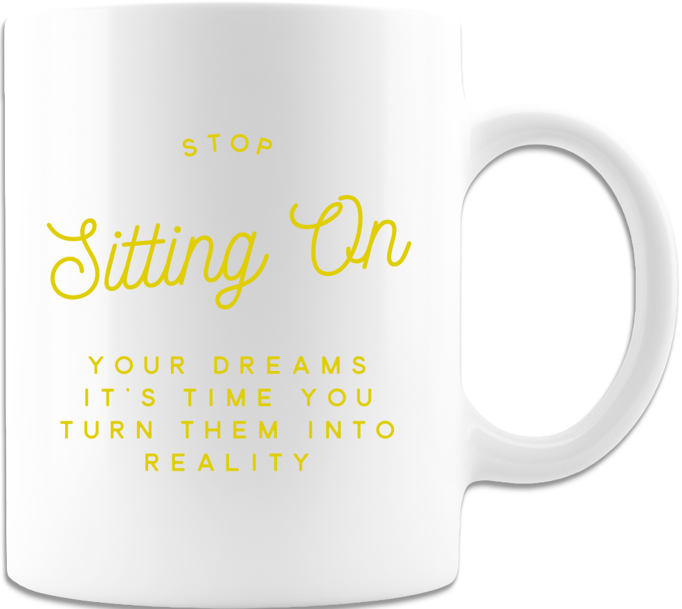 Stop Sitting On Your Dreams Motivating 11oz Coffee Mug - White