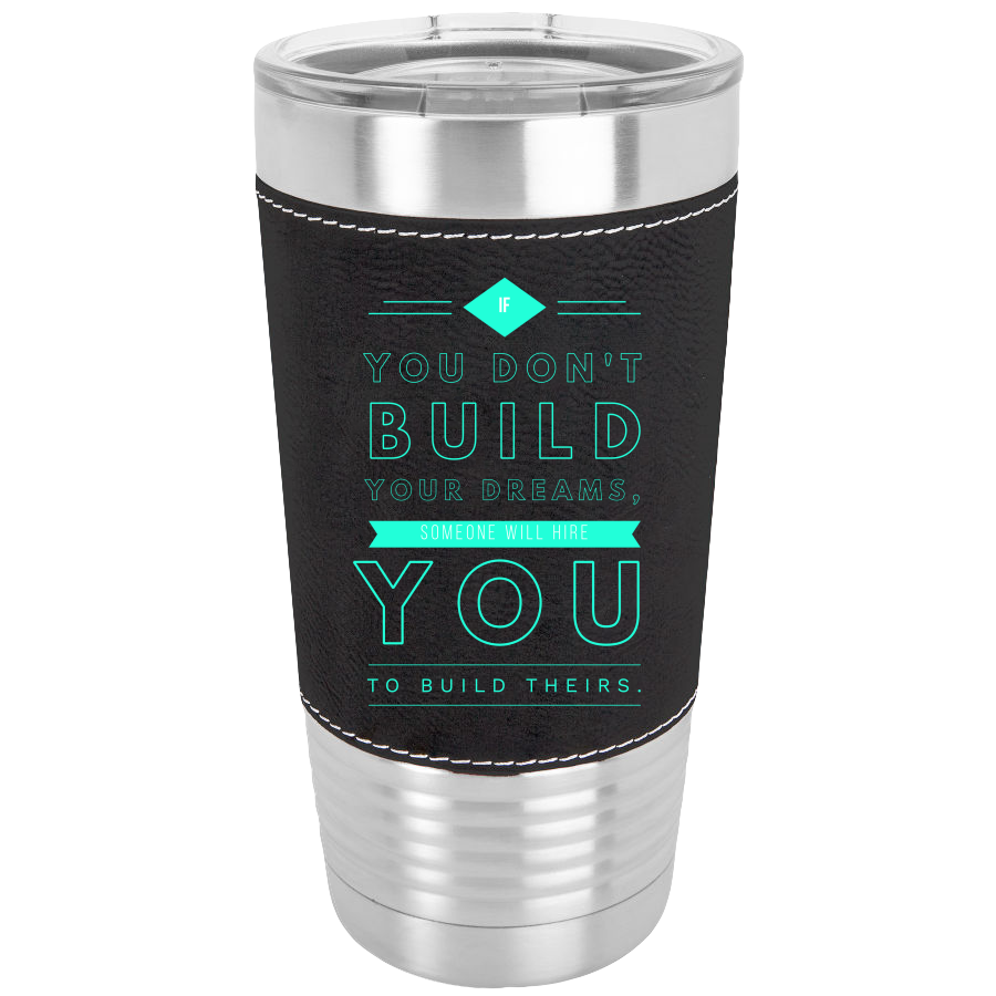 If You Don't Build Your Dreams Someone Will Hire You To Build Theirs Polar Camel  20 oz Laserable Leatherette Tumbler (Black)