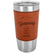 Load image into Gallery viewer, Don&#39;t Let Yesterday Take Up Polar Camel  20 oz Laserable Leatherette Tumbler
