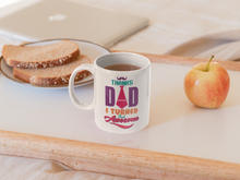 Load image into Gallery viewer, Dad I Really Turned Out Awesome 11oz Coffee Mug White
